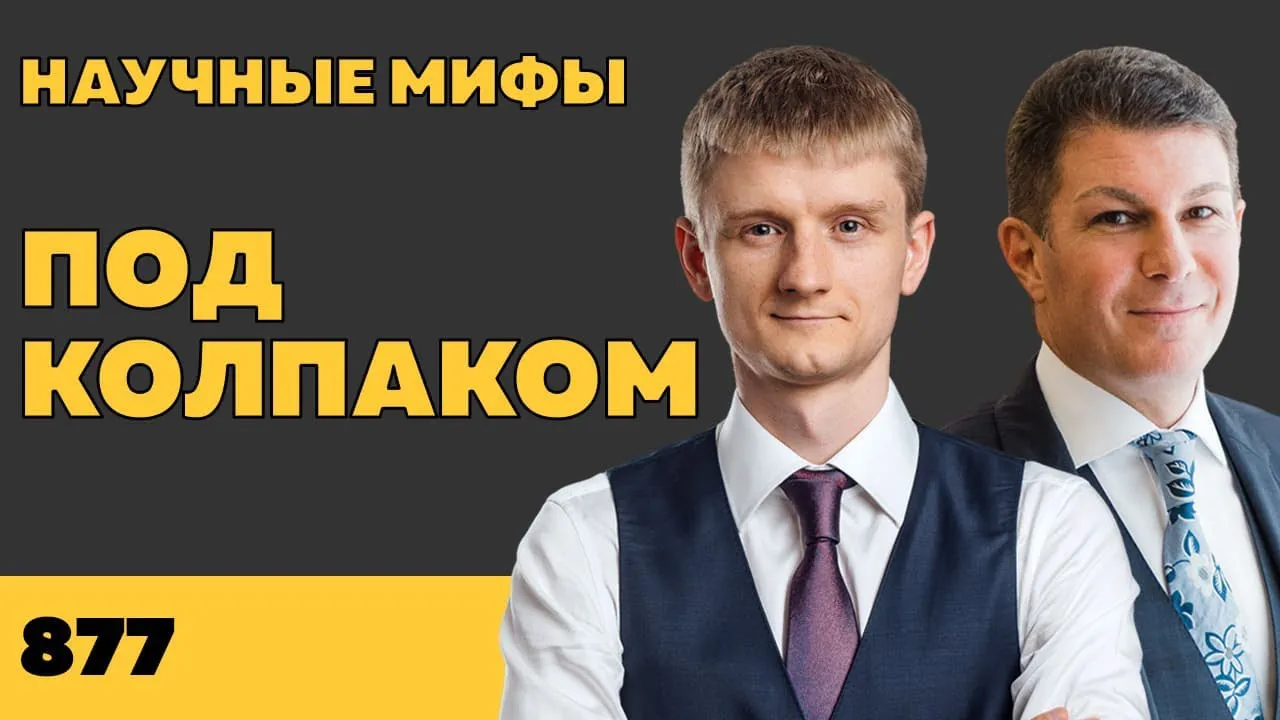 Под колпаком 877. Научные мифы